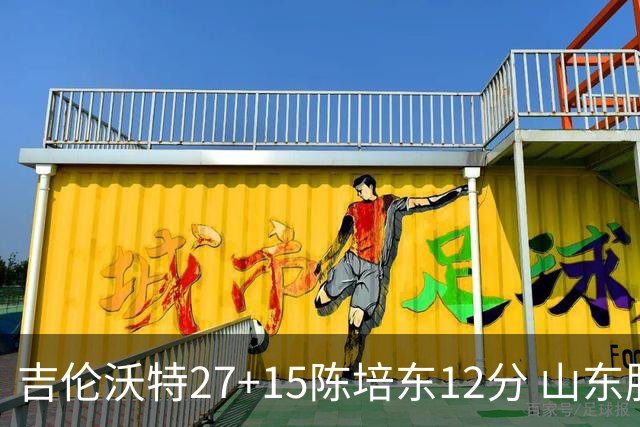 吉伦沃特27+15陈培东12分 山东胜青岛结束连败
