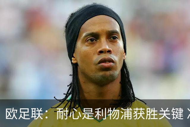 欧足联：耐心是利物浦获胜关键 决赛位置属于他们