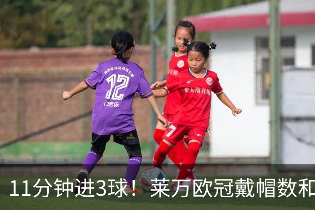 11分钟进3球！莱万欧冠戴帽数和进球数仅次于梅罗